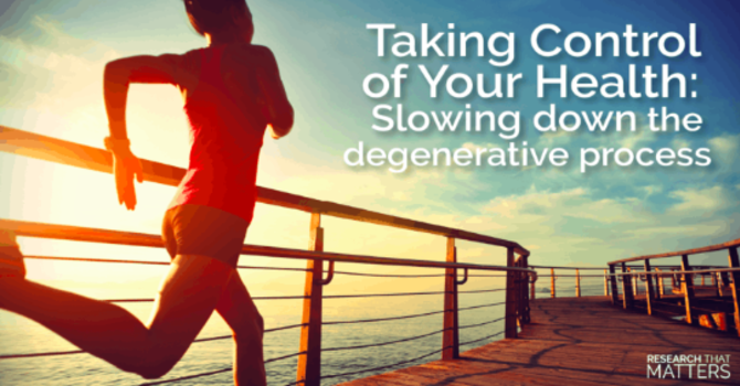 Taking Control of Your Health: Slowing Down the Degenerative Process image